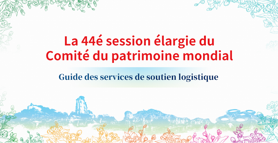 La 44e session élargie du Comité du patrimoine mondial Guide des services de soutien logistique